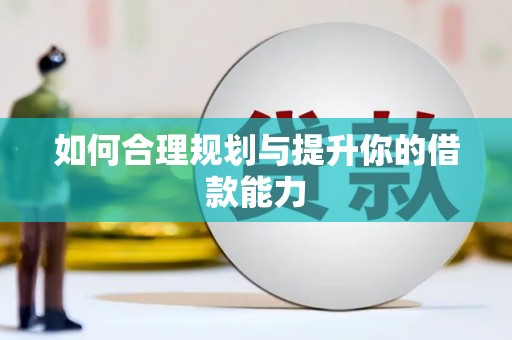福建如何合理规划与提升你的借款能力