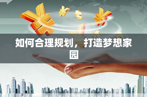 福建如何合理规划，打造梦想家园