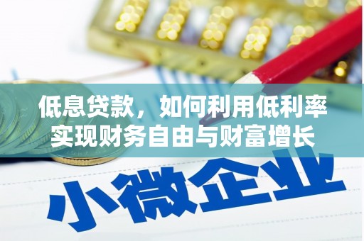 福建低息贷款，如何利用低利率实现财务自由与财富增长