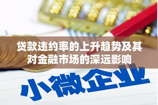 福建贷款违约率的上升趋势及其对金融市场的深远影响